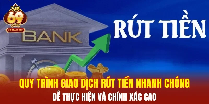 Quy trình giao dịch rút tiền nhanh chóng – Dễ thực hiện và chính xác cao