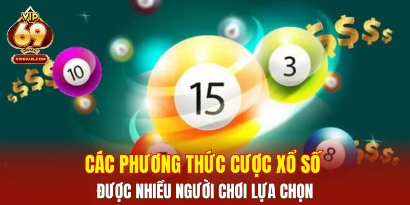 Các phương thức cược xổ số được nhiều người chơi lựa chọn