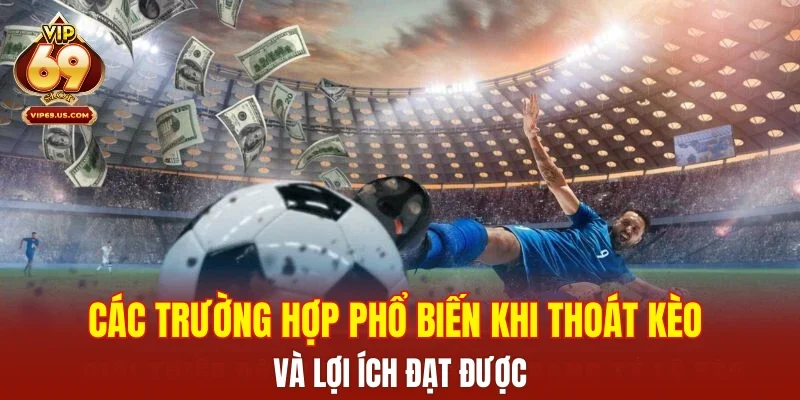 Các trường hợp phổ biến khi thoát kèo và lợi ích đạt được