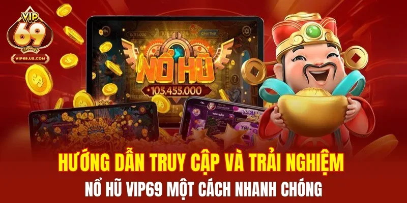 Hướng dẫn truy cập và trải nghiệm nổ hũ VIP69 một cách nhanh chóng