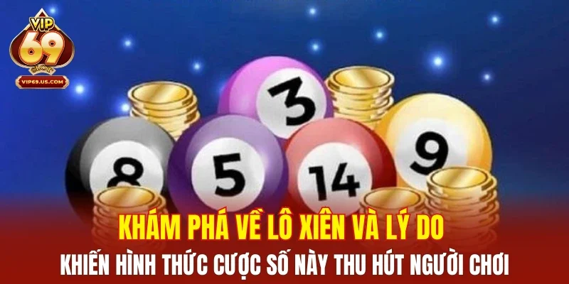 Khám phá về lô xiên và lý do khiến hình thức cược số này thu hút người chơi
