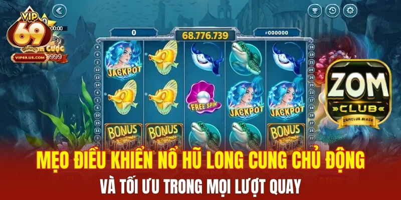 Mẹo điều khiển Nổ Hũ Long Cung chủ động và tối ưu trong mọi lượt quay