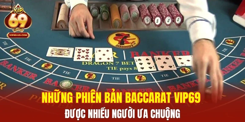 Những phiên bản baccarat VIP69 được nhiều người ưa chuộng
